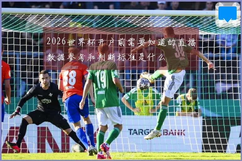 2026世界杯开户前需要知道的直播数据参考和判断标准是什么