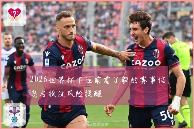 2026世界杯下注前需了解的赛事信息与投注风险提醒